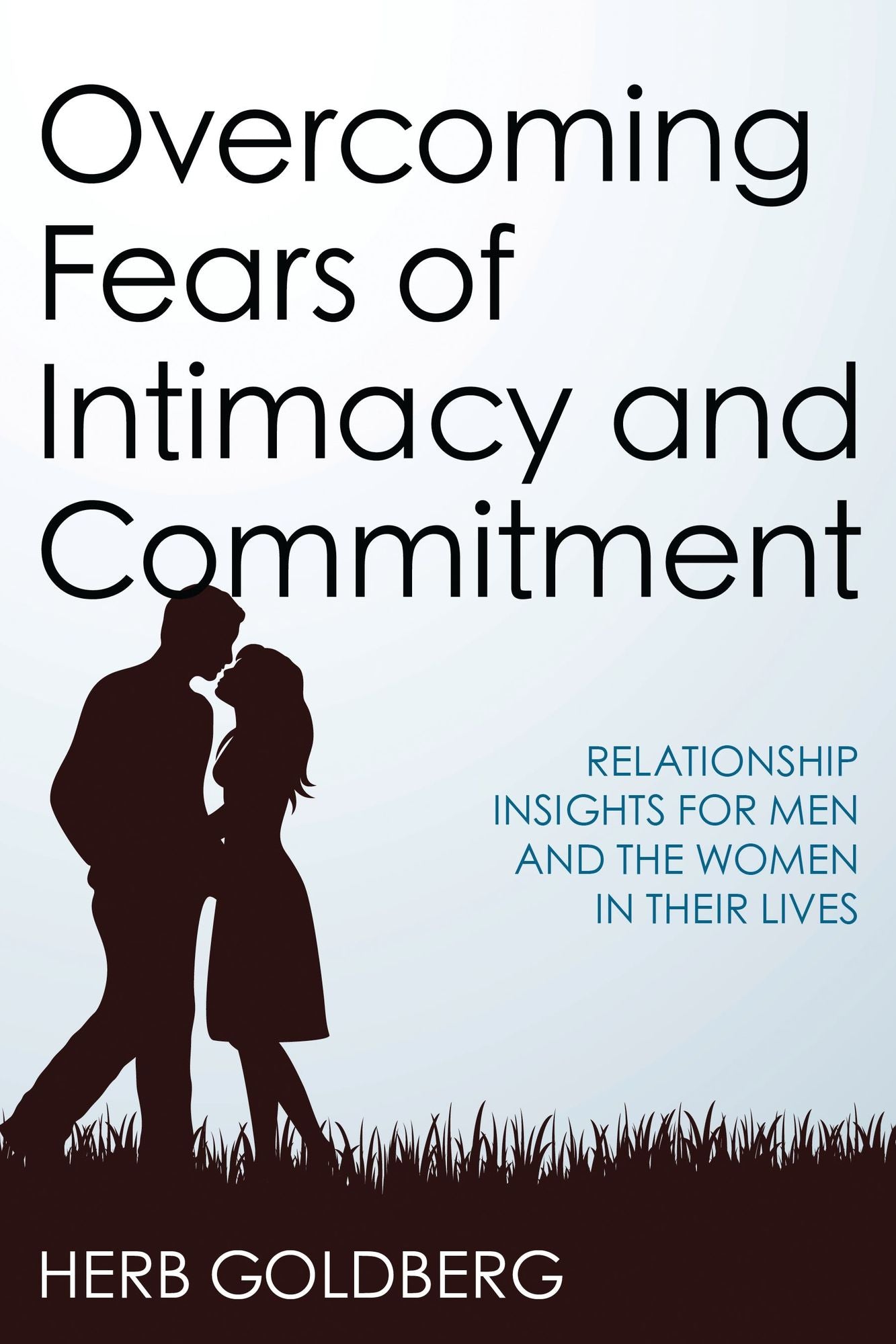Overcoming Fears of Intimacy and Commitment: Relationship Insights for Men and the Women in Their Lives