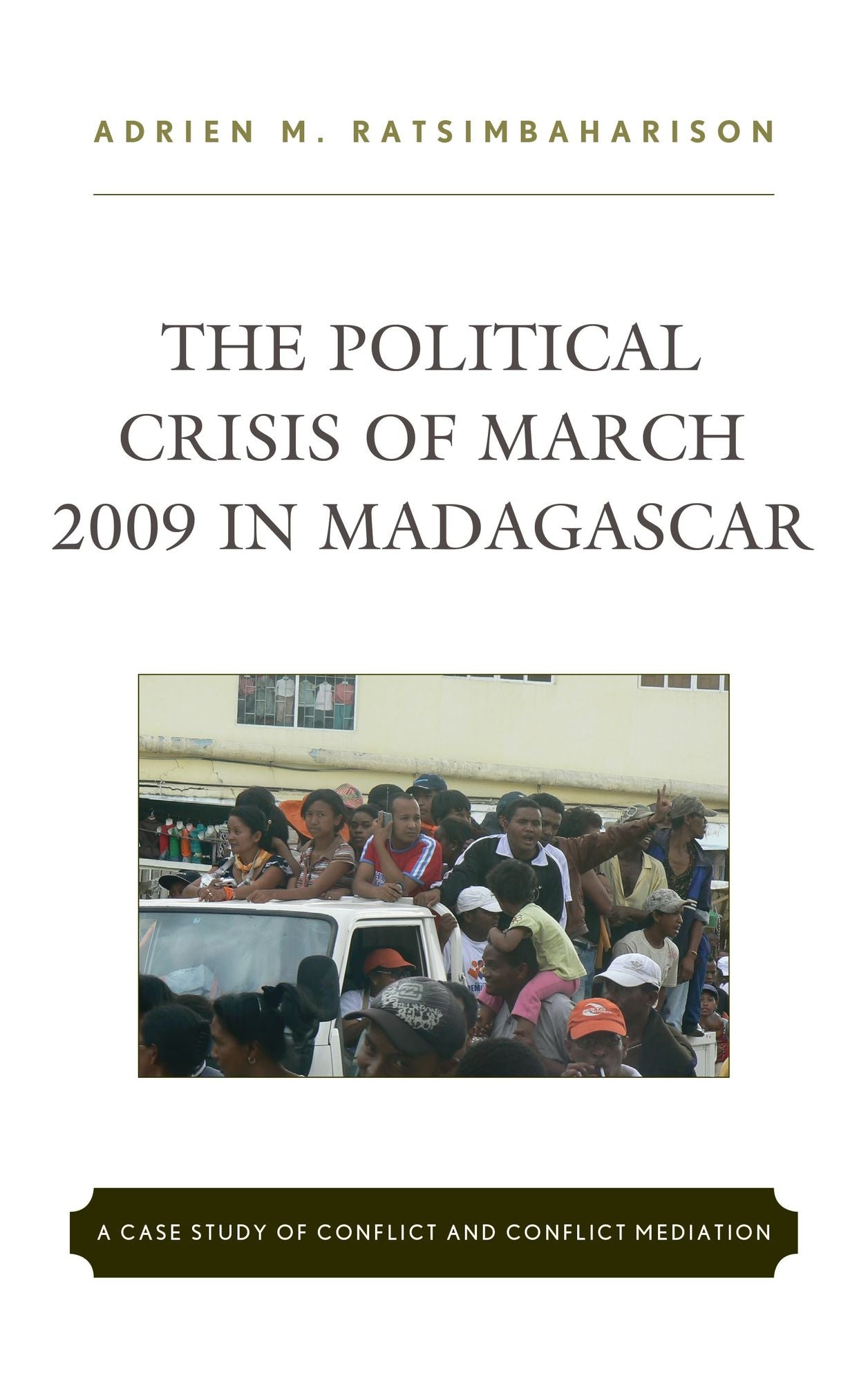 The Political Crisis of March 2009 in Madagascar: A Case Study of Conflict and Conflict Mediation