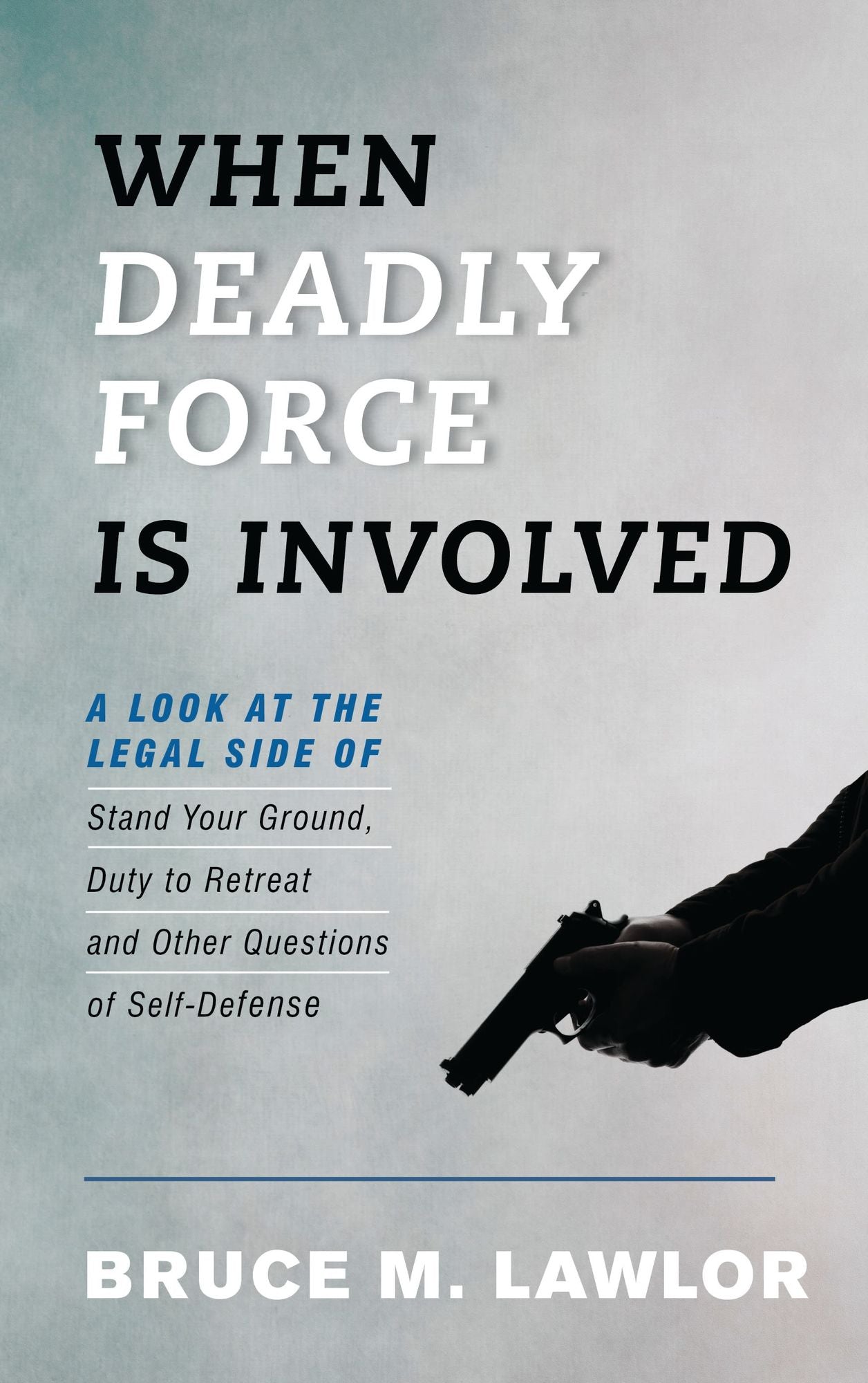 When Deadly Force Is Involved: A Look at the Legal Side of Stand Your Ground, Duty to Retreat, and Other Questions of Self-Defense
