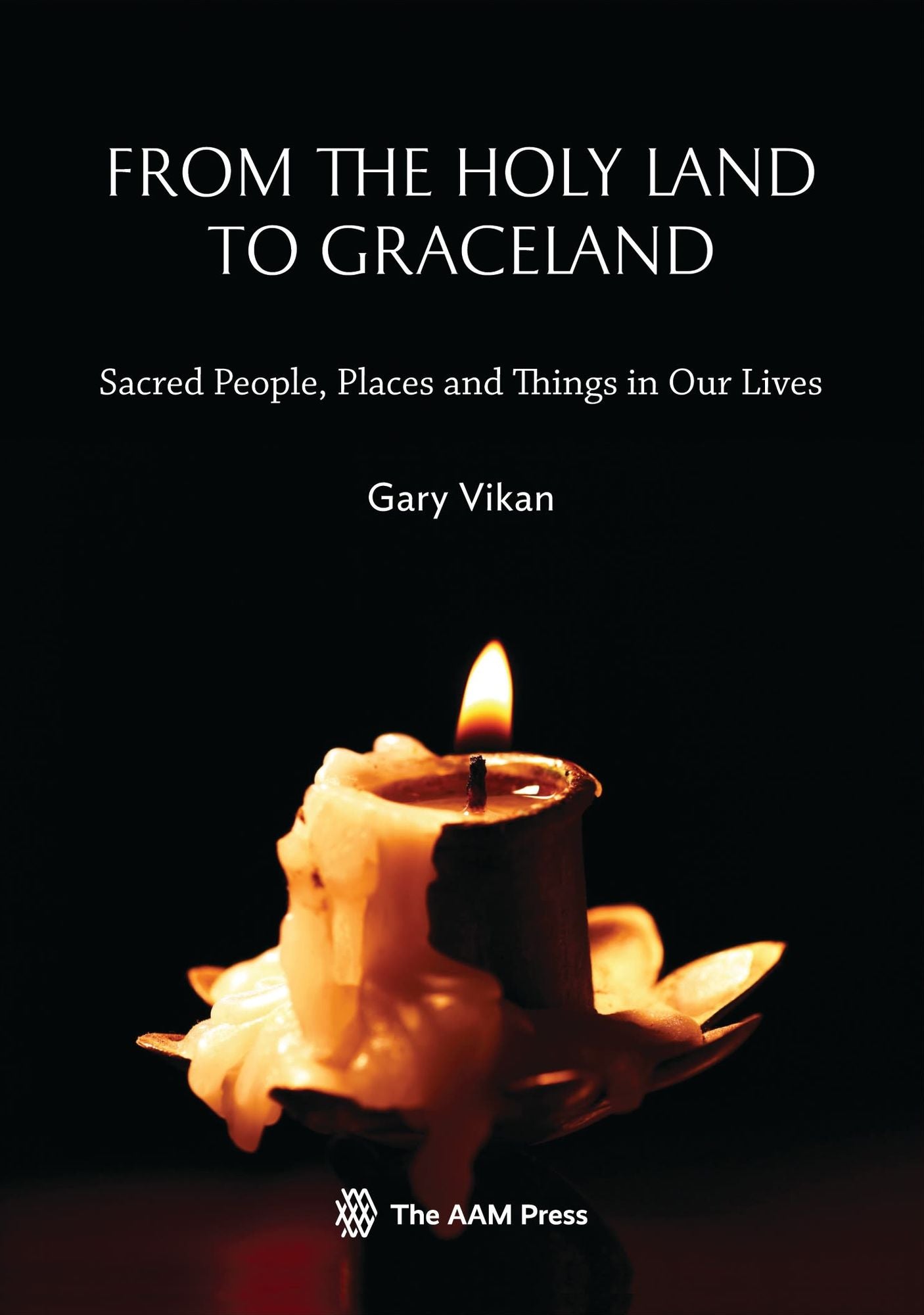From The Holy Land To Graceland: Sacred People, Places and Things In Our Lives