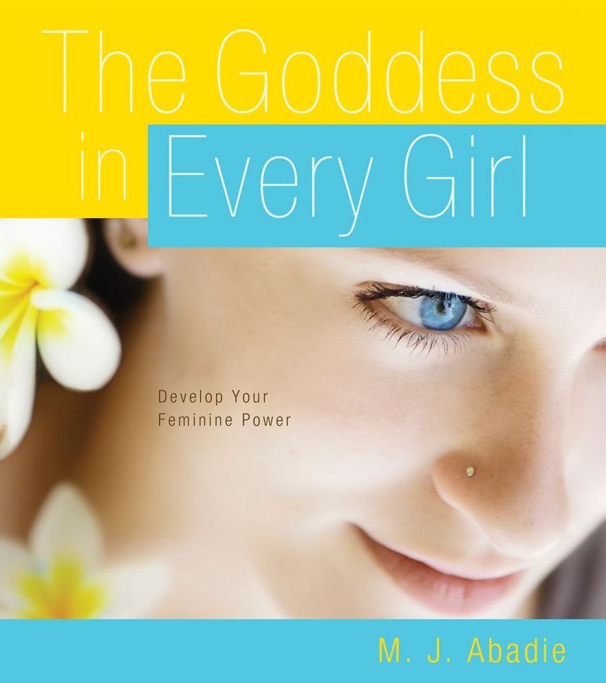 The Goddess in Every Girl: Develop Your Feminine Power