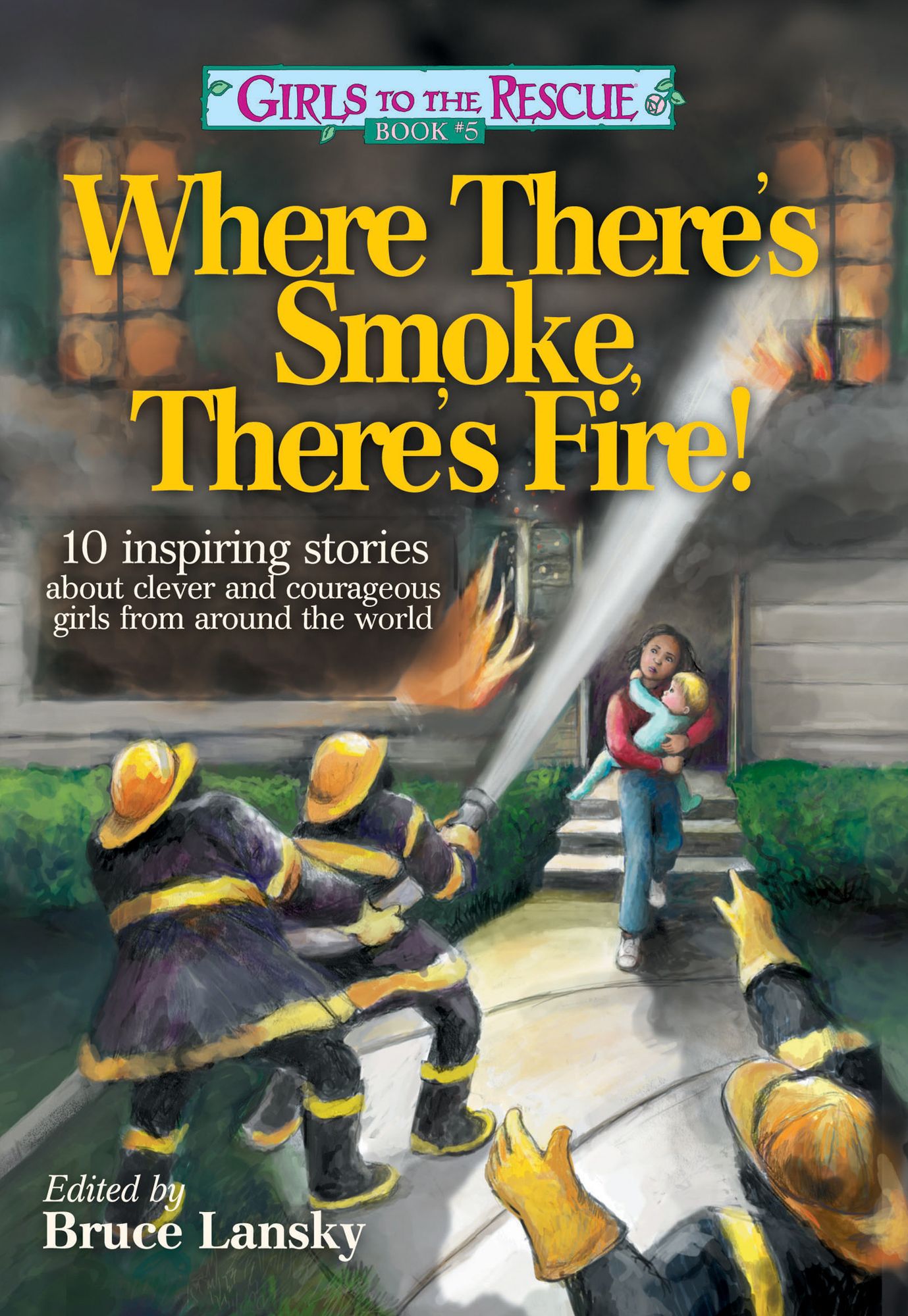 Girls to the Rescue #5-Where There's Smoke, There's Fire!: 10 inspiring stories about clever and courageous girls from around the world