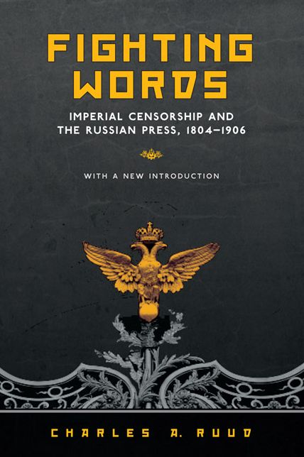 Fighting Words: Imperial Censorship and the Russian Press, 1804?1906
