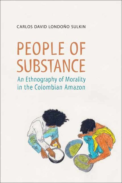 People of Substance: An Ethnography of Morality in the Colombian Amazon