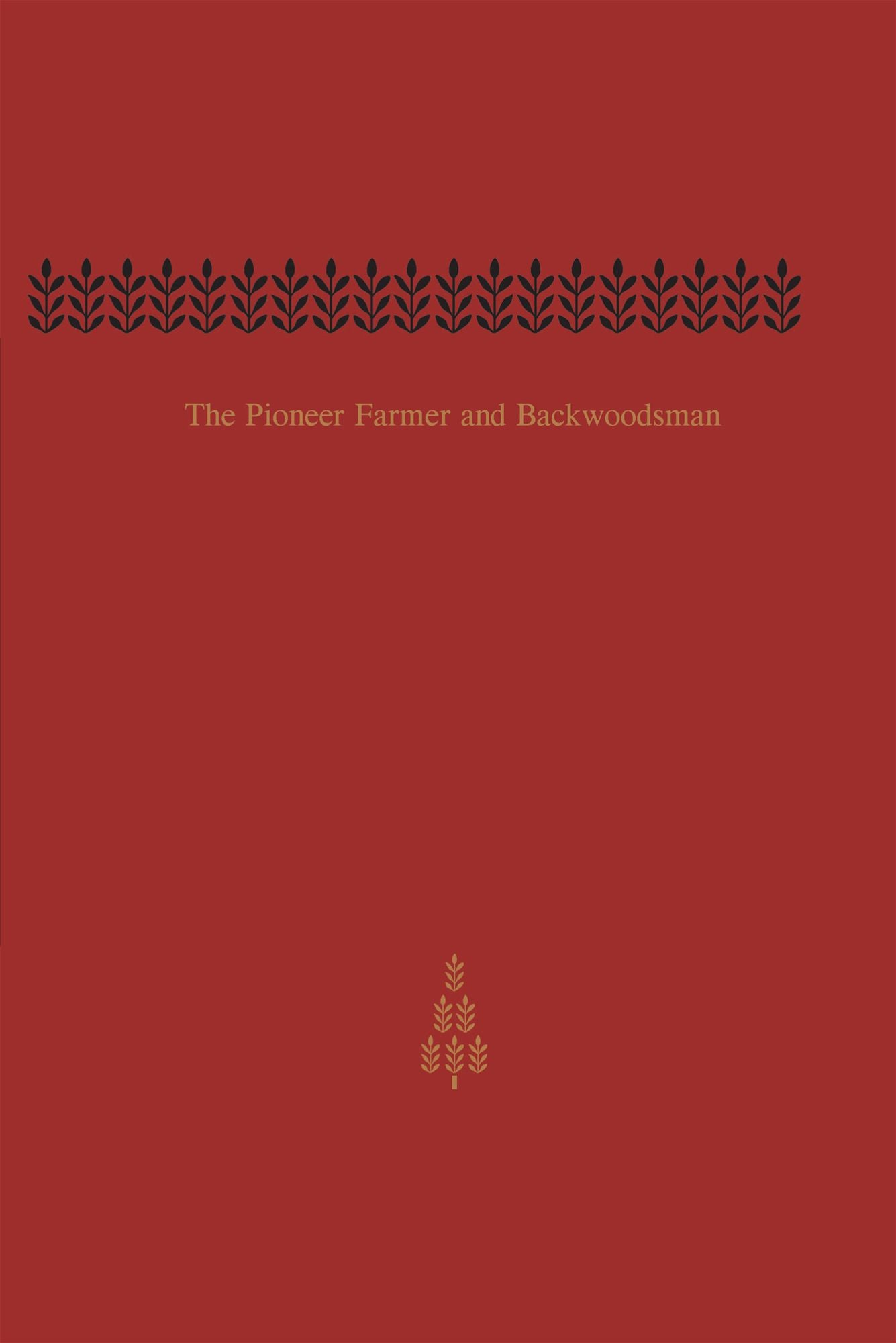 The Pioneer Farmer and Backwoodsman: Volume Two