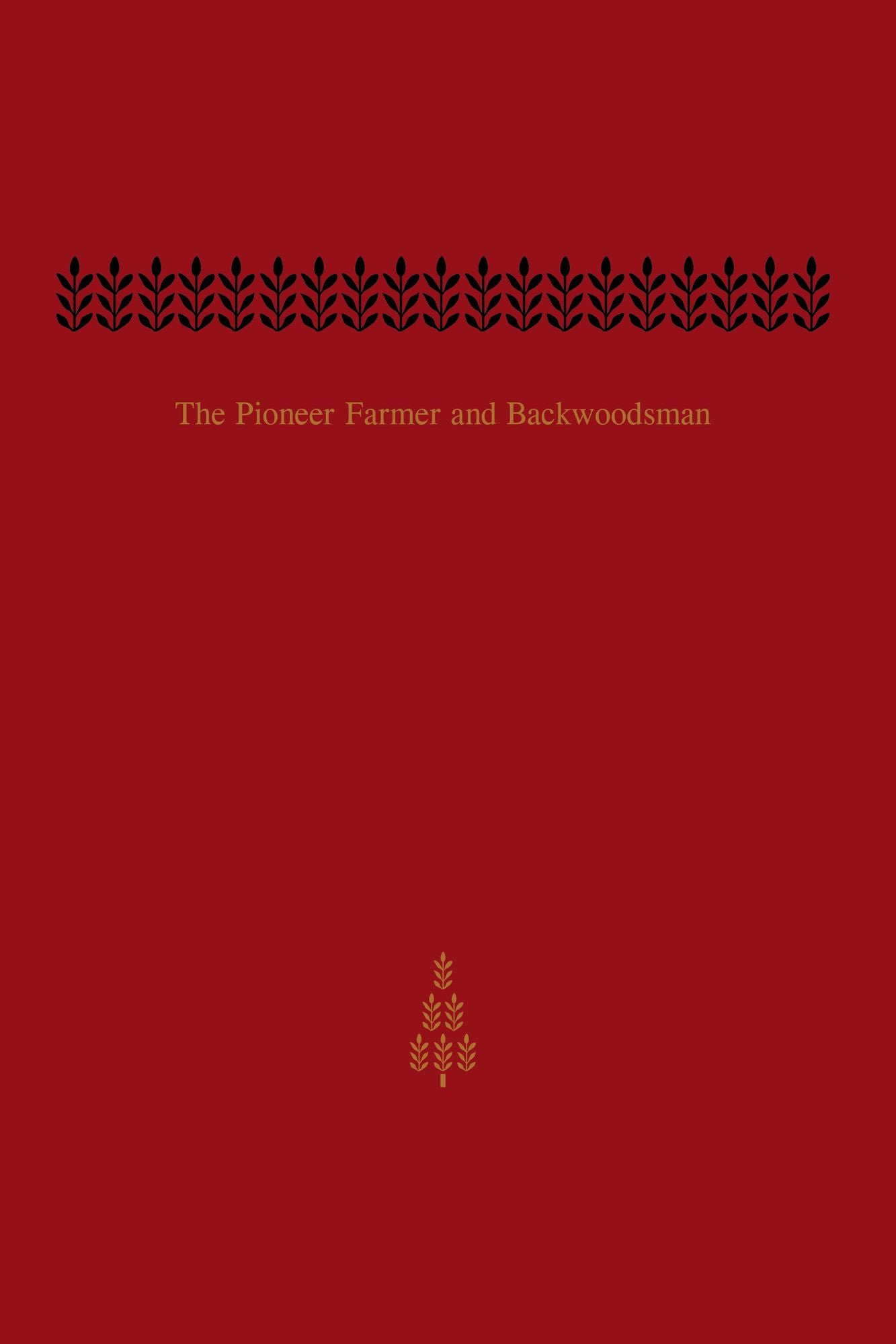 The Pioneer Farmer and Backwoodsman: Volume Two