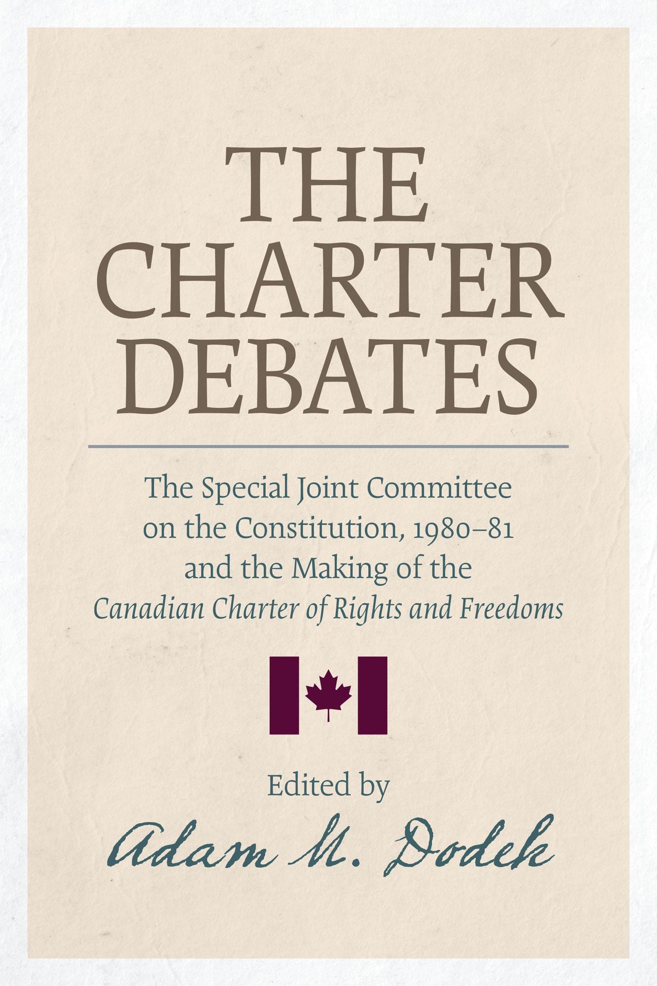The Charter Debates: The Special Joint Committee on the Constitution, 1980-81 and the Making of the Canadian Charter of Rights and Freedoms