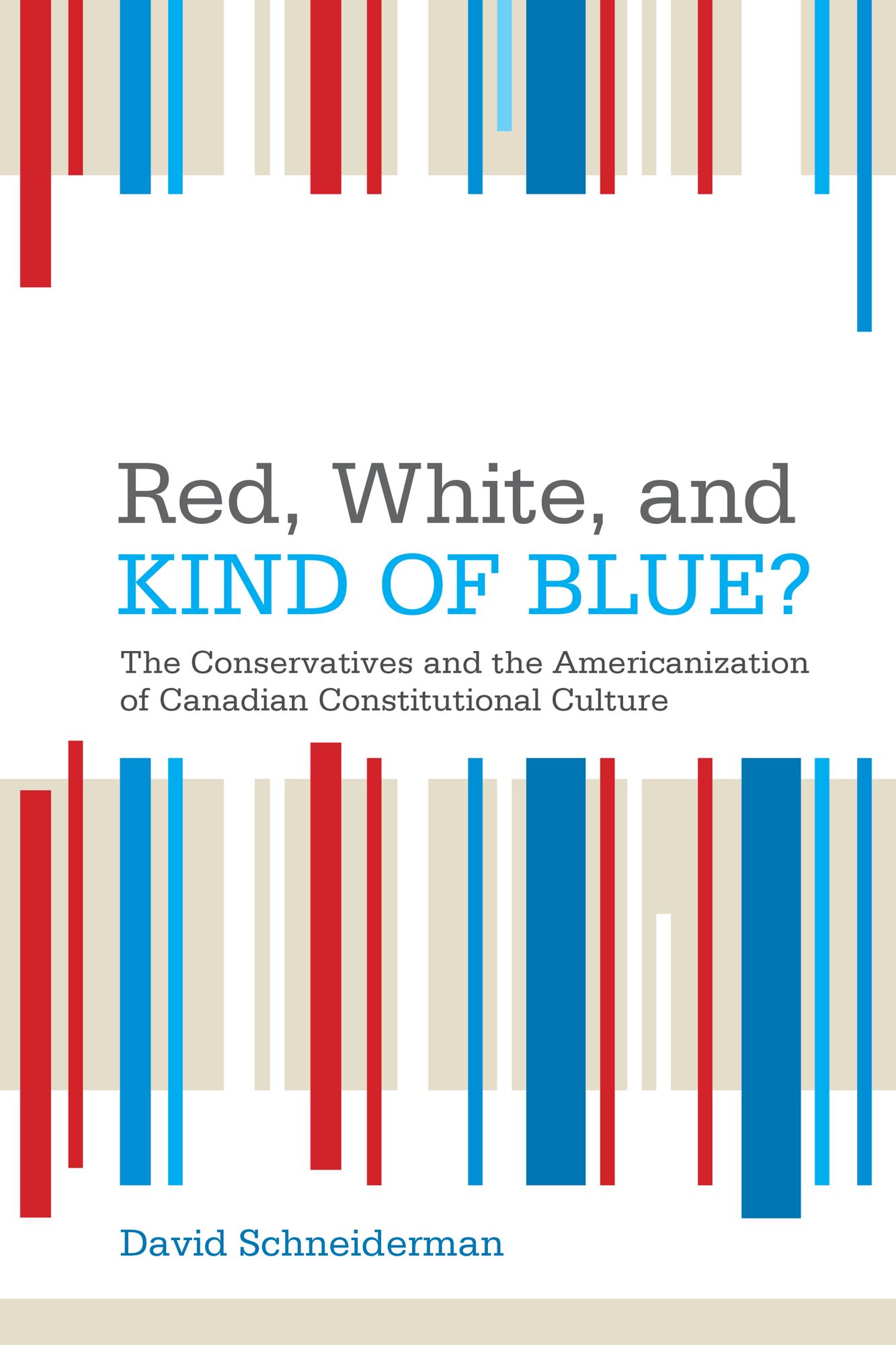 Red, White, and Kind of Blue?: The Conservatives and the Americanization of Canadian Constitutional Culture