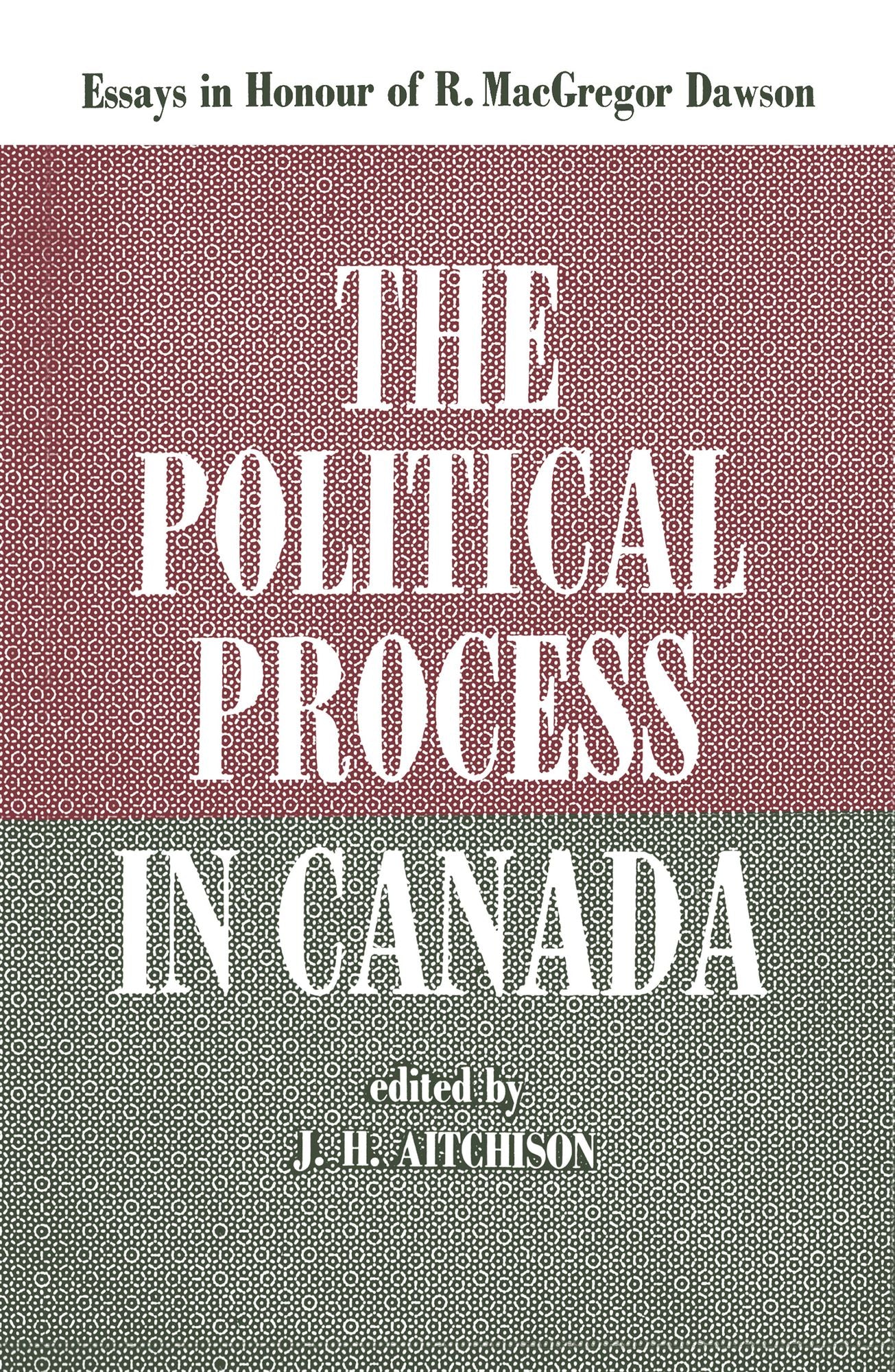 The Political Process in Canada: Essays in Honour of R. MacGregor Dawson