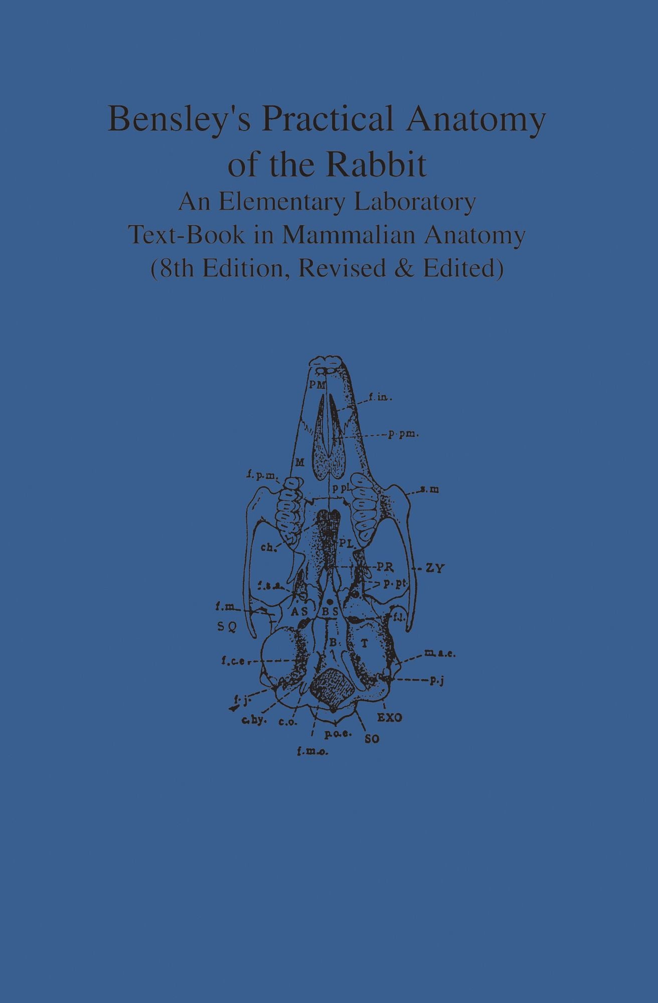 Bensley's Practical Anatomy of the Rabbit: An Elementary Laboratory Text-Book in Mammalian Anatomy (Eighth Edition, Revised and Edited)