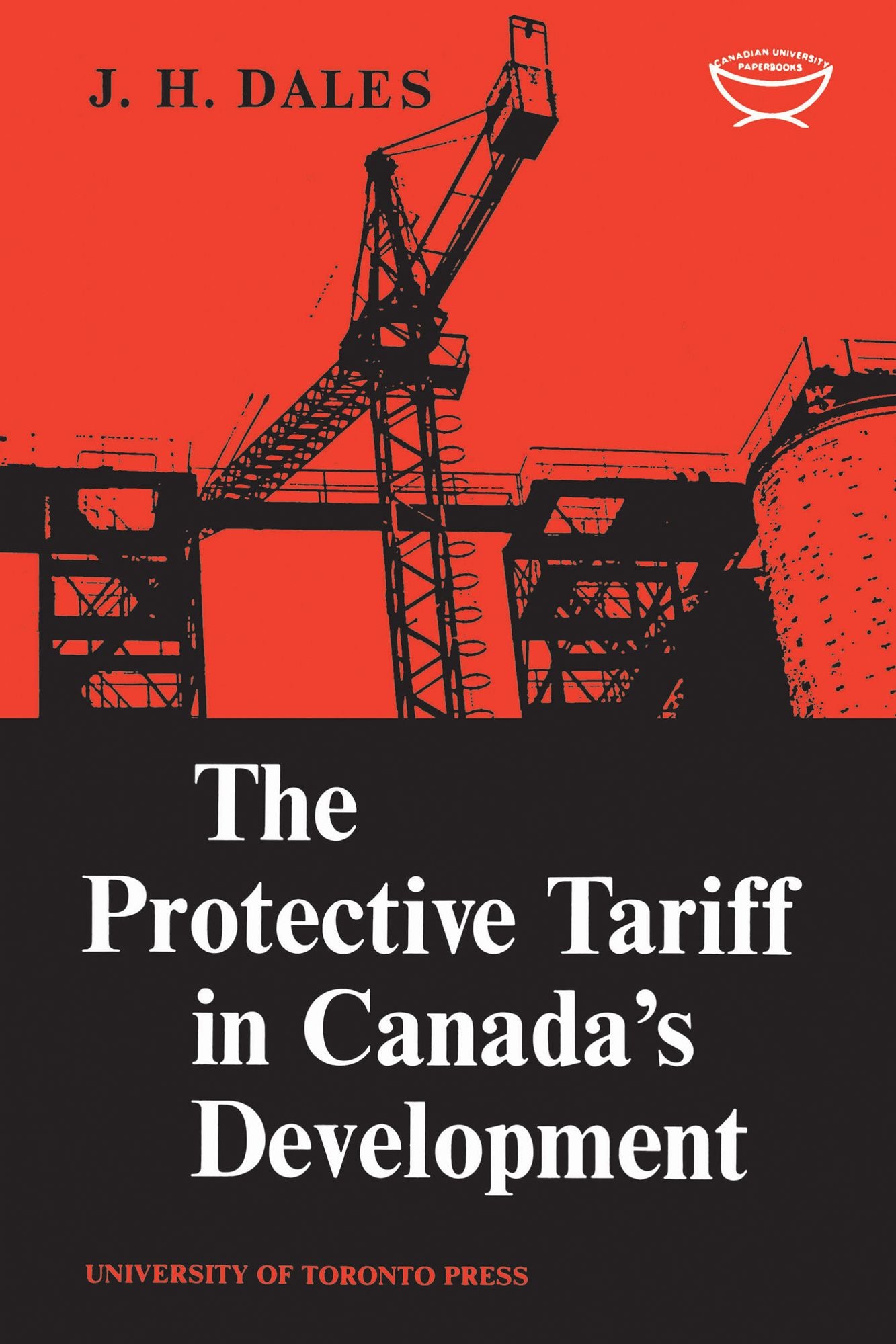 The Protective Tariff in Canada's Development: Eight Essays on Trade and Tariff When Factors Move with Special Reference to Canadian Protectionism, 1870-1955