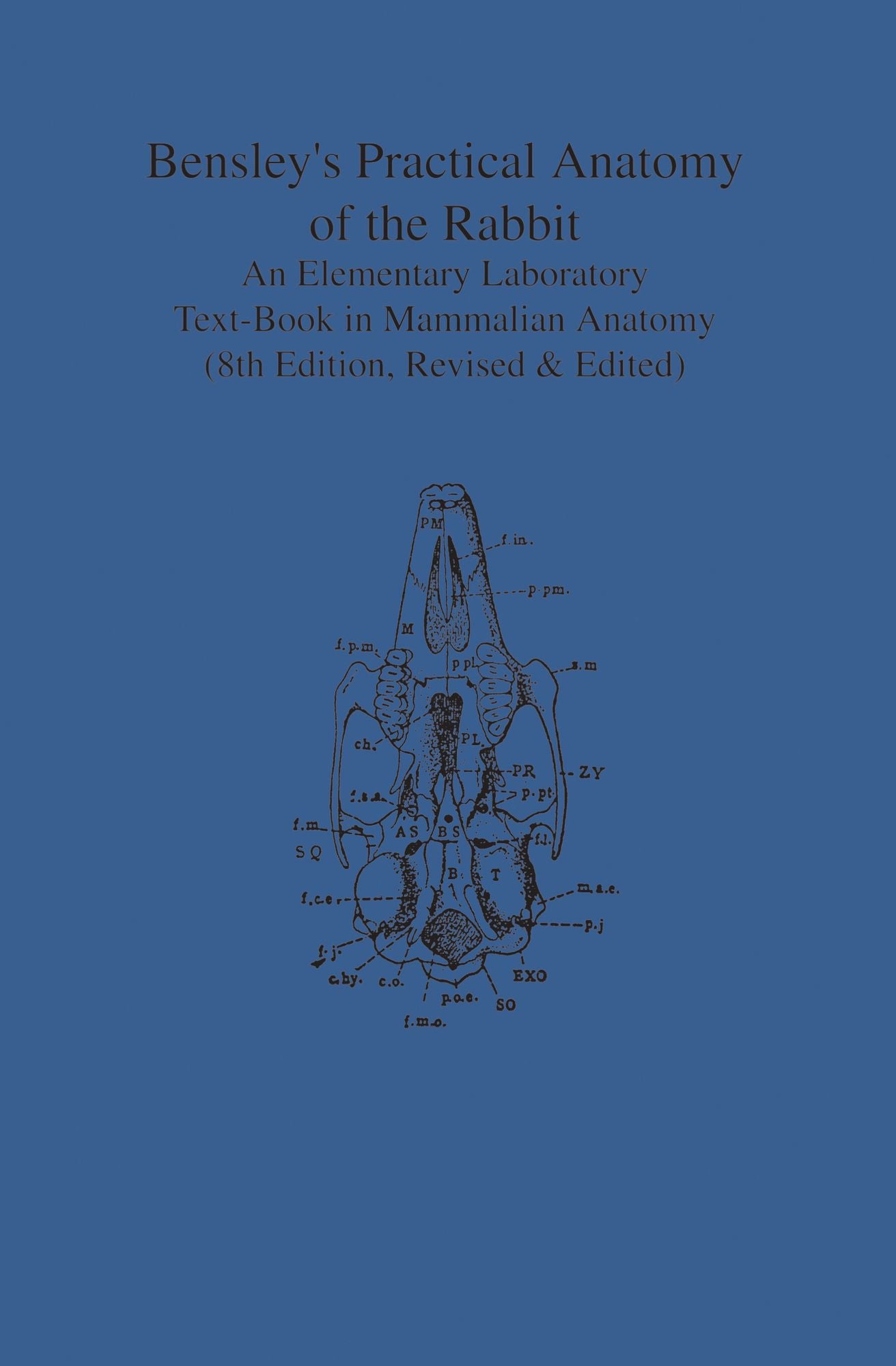 Bensley's Practical Anatomy of the Rabbit: An Elementary Laboratory Text-Book in Mammalian Anatomy (Eighth Edition, Revised and Edited)