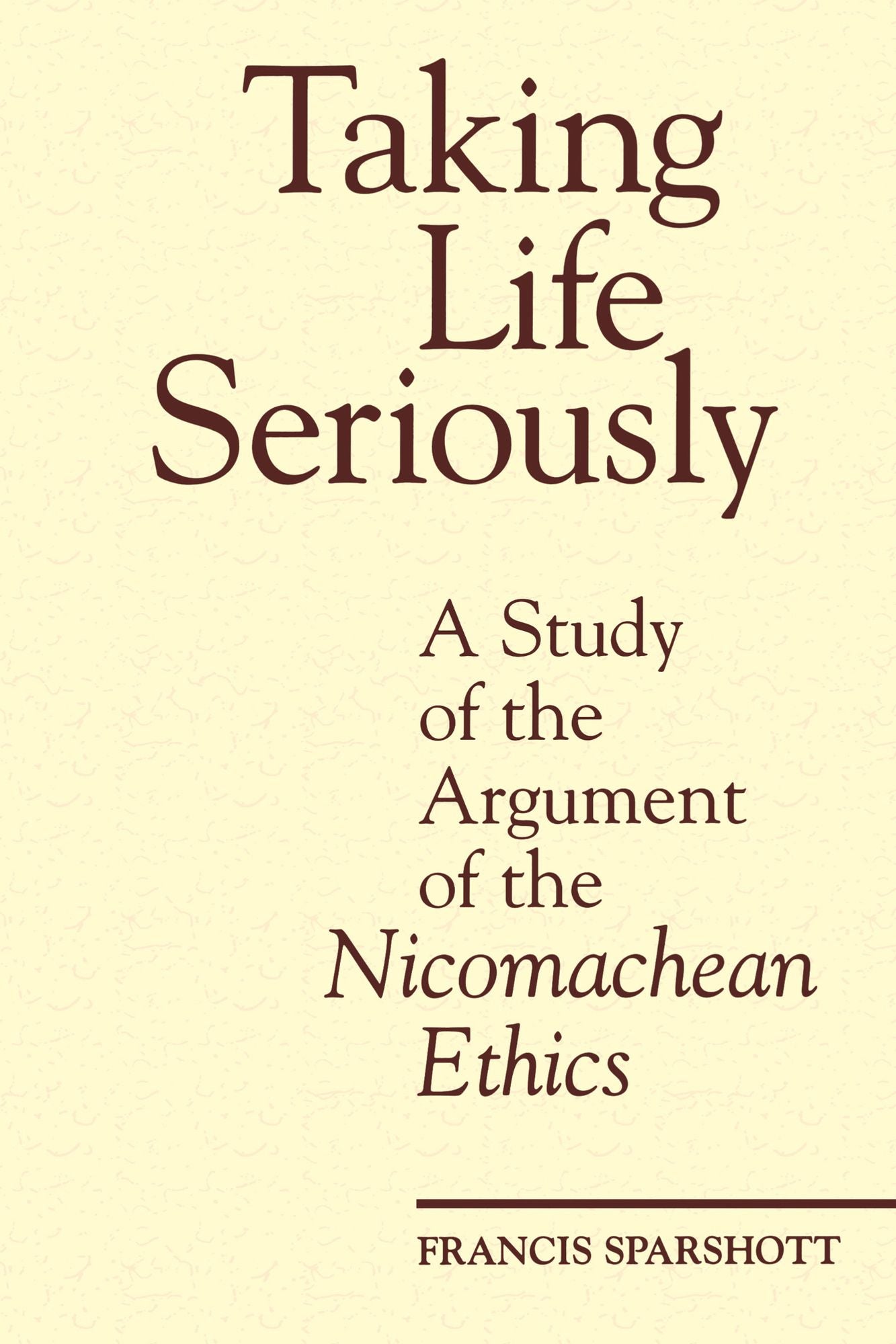 Taking Life Seriously: A Study of the Argument of the Nicomachean Ethics