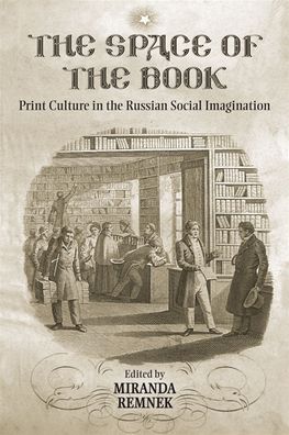 The Space of the Book: Print Culture in the Russian Social Imagination