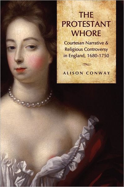 The Protestant Whore: Courtesan Narrative and Religious Controversy in England, 1680-1750