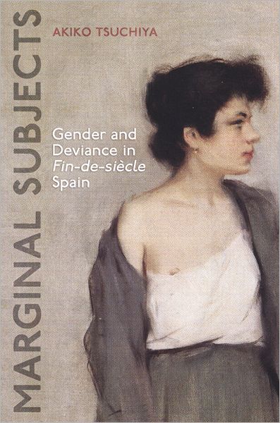 Marginal Subjects: Gender and Deviance in Fin-de-siecleSpain