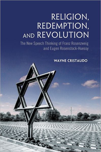 Religion, Redemption and Revolution: The New Speech Thinking Revolution of Franz Rozenzweig and Eugene Rosenstock-Huessy