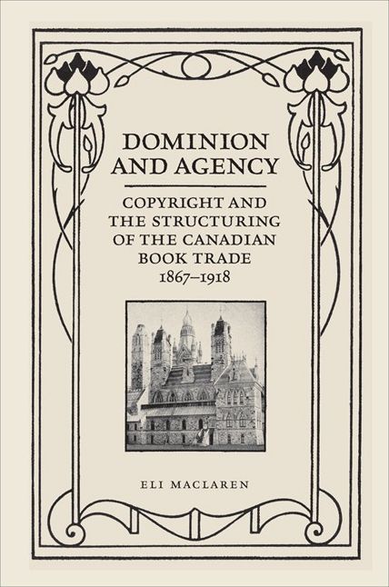 Dominion and Agency: Copyright and the Structuring of the Canadian Book Trade, 1867-1918