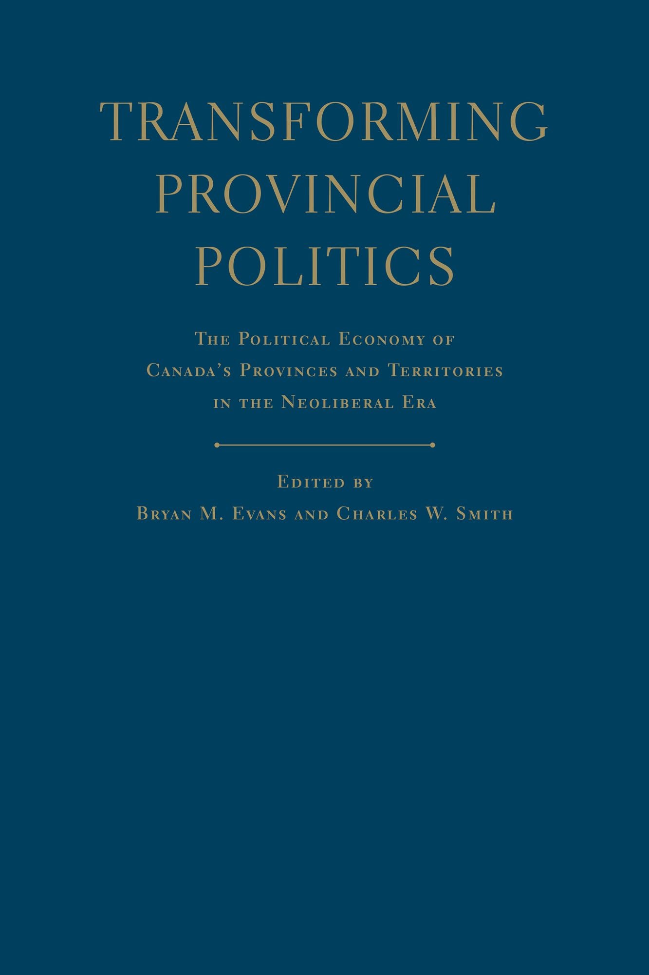 Transforming Provincial Politics: The Political Economy of Canada's Provinces and Territories in the Neoliberal Era