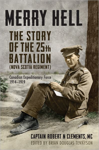 Merry Hell: The Story of the 25th Battalion (Nova Scotia Regiment), Canadian Expeditionary Force 1914-1919