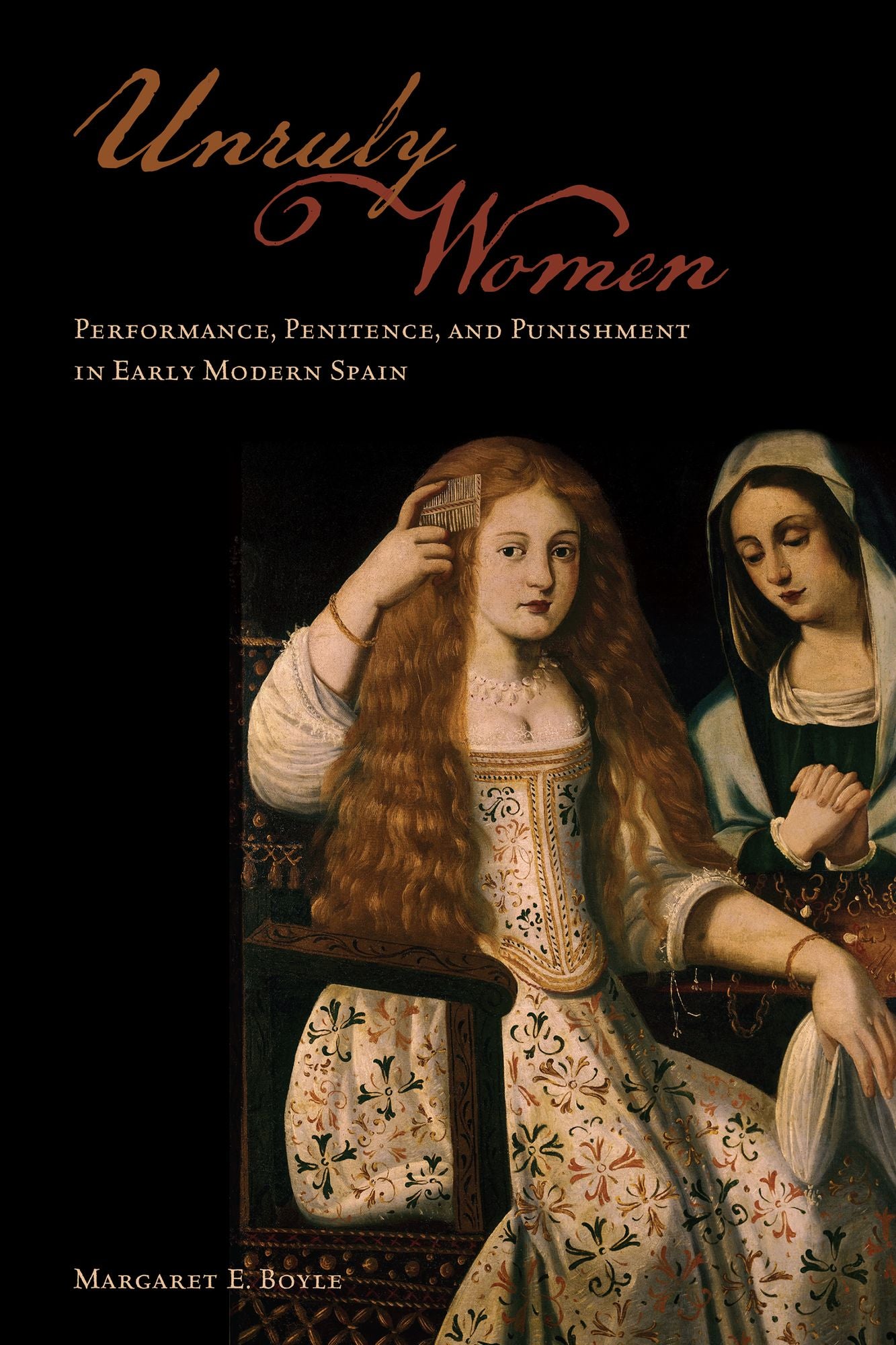 Unruly Women : Performance, Penitence, and Punishment in Early Modern Spain