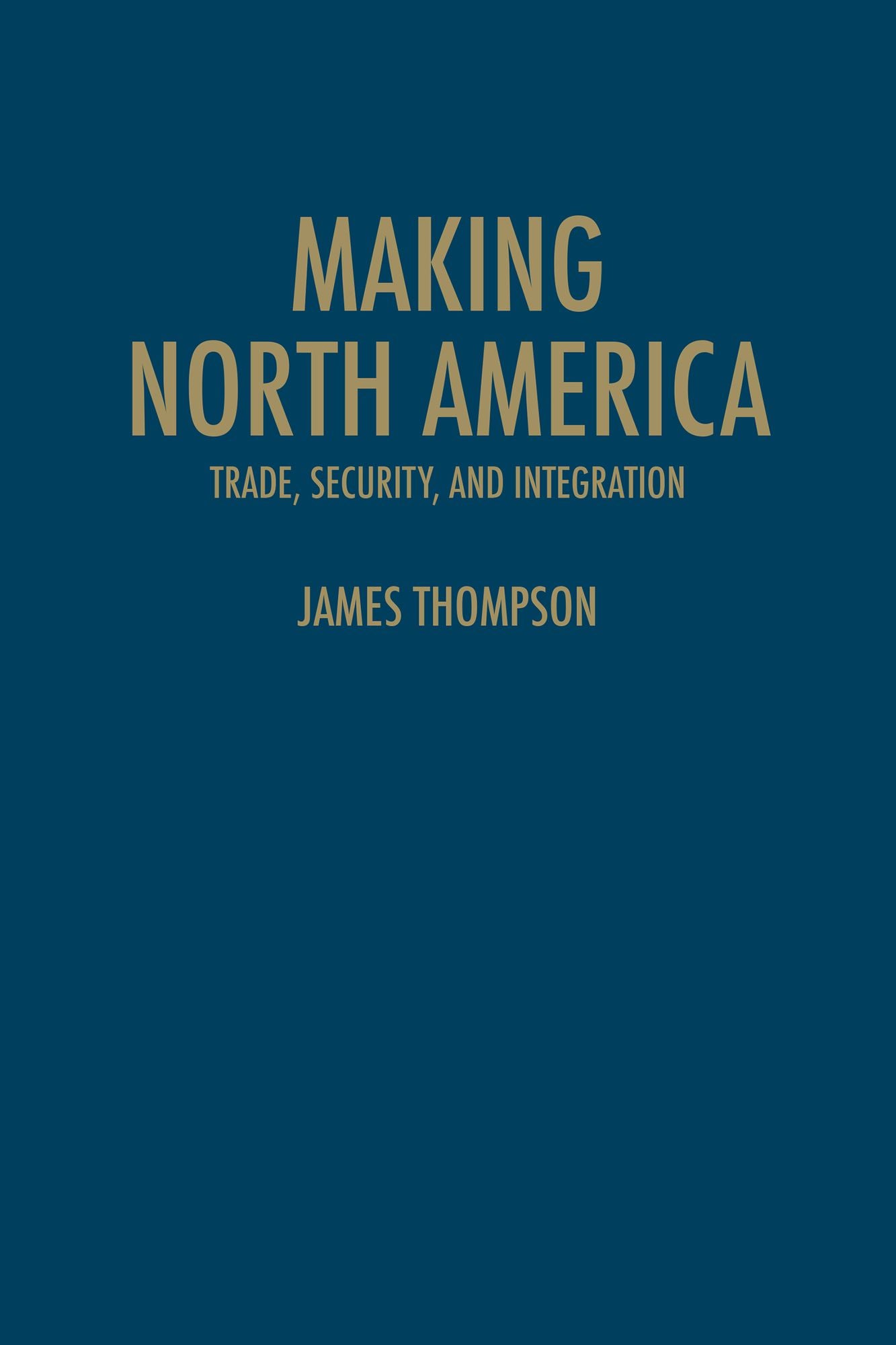 Making North America: Trade, Security, and Integration