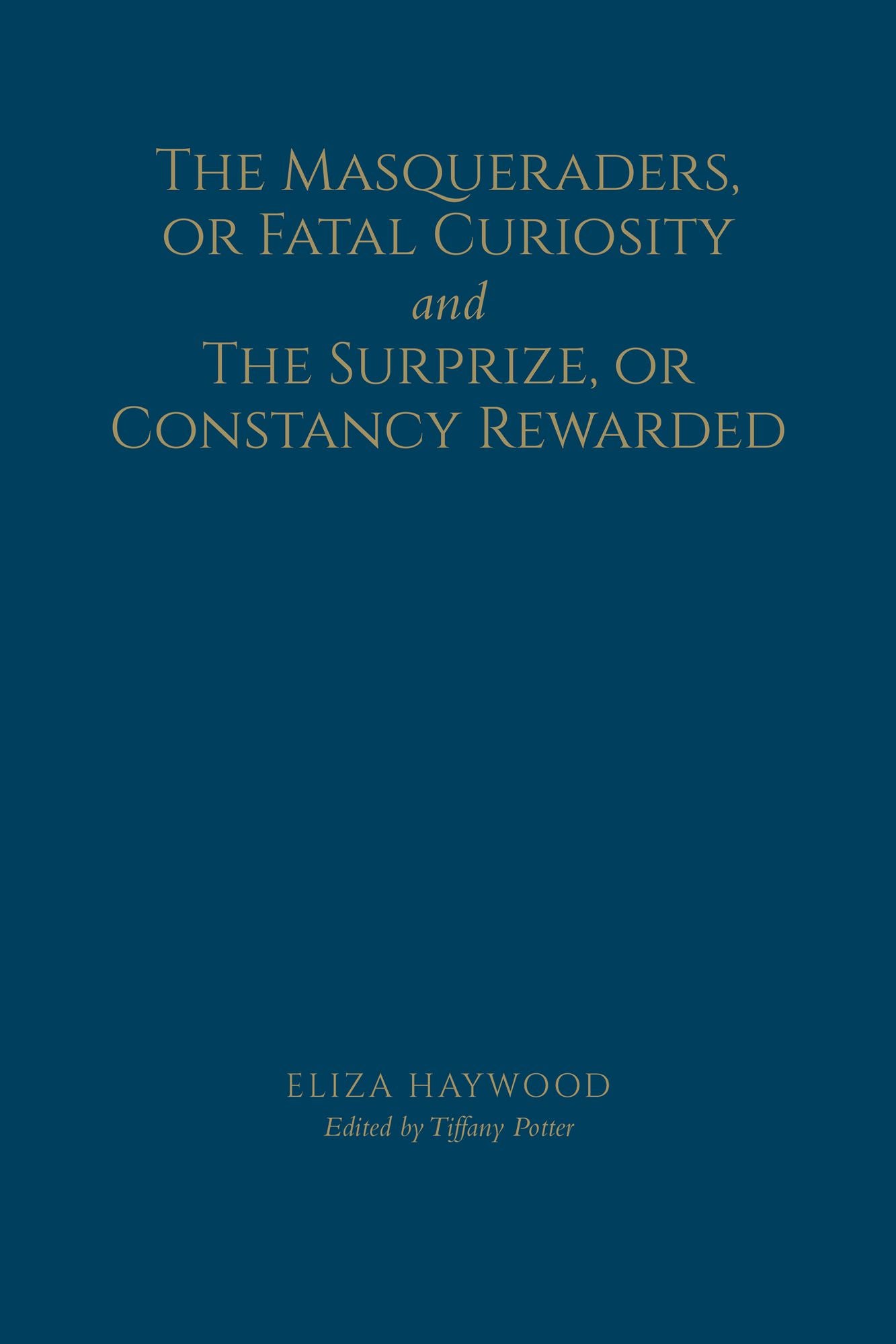 The Masqueraders, or Fatal Curiosity, and The Surprize, or Constancy Rewarded