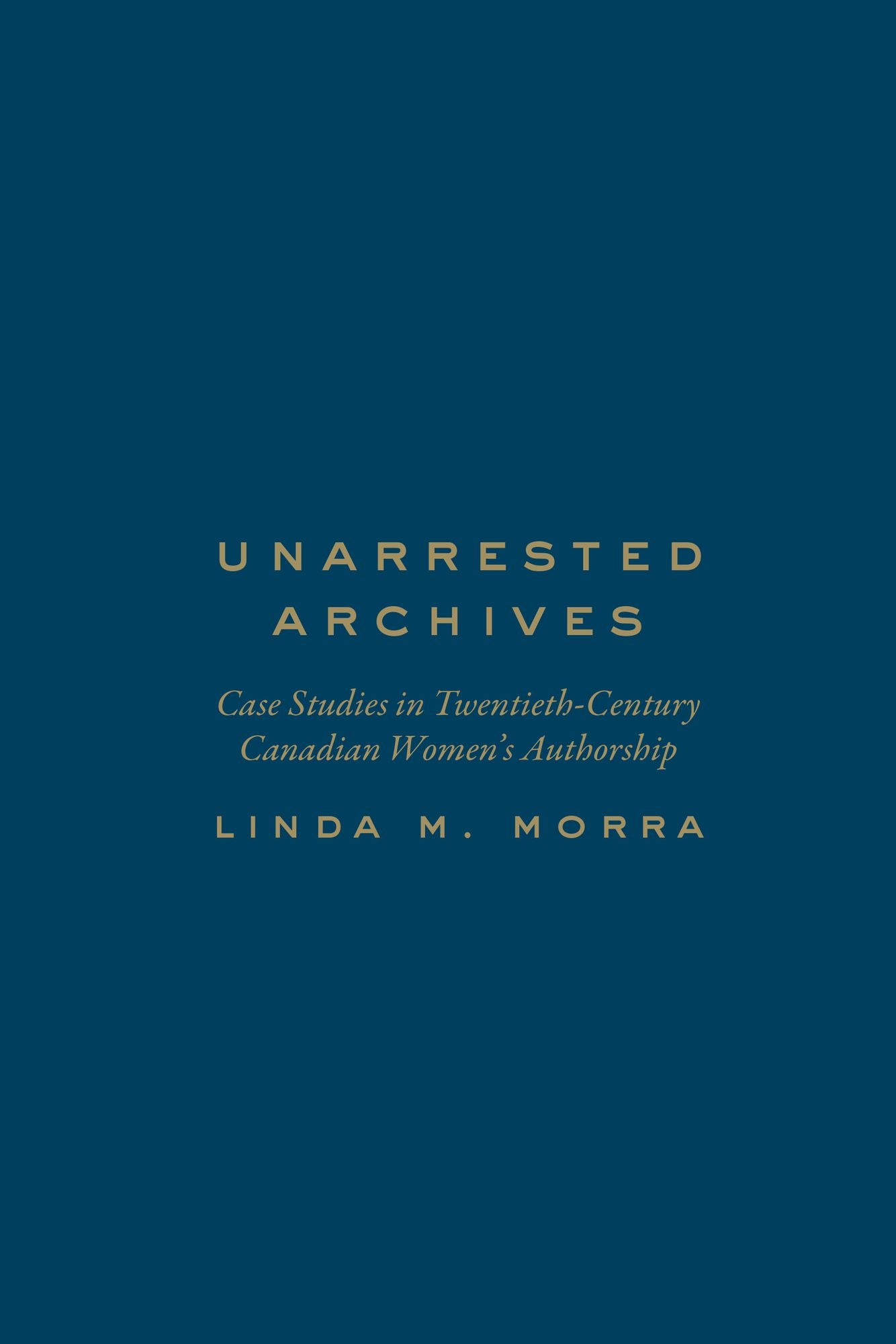Unarrested Archives: Case Studies in Twentieth-Century Canadian Women's Authorship