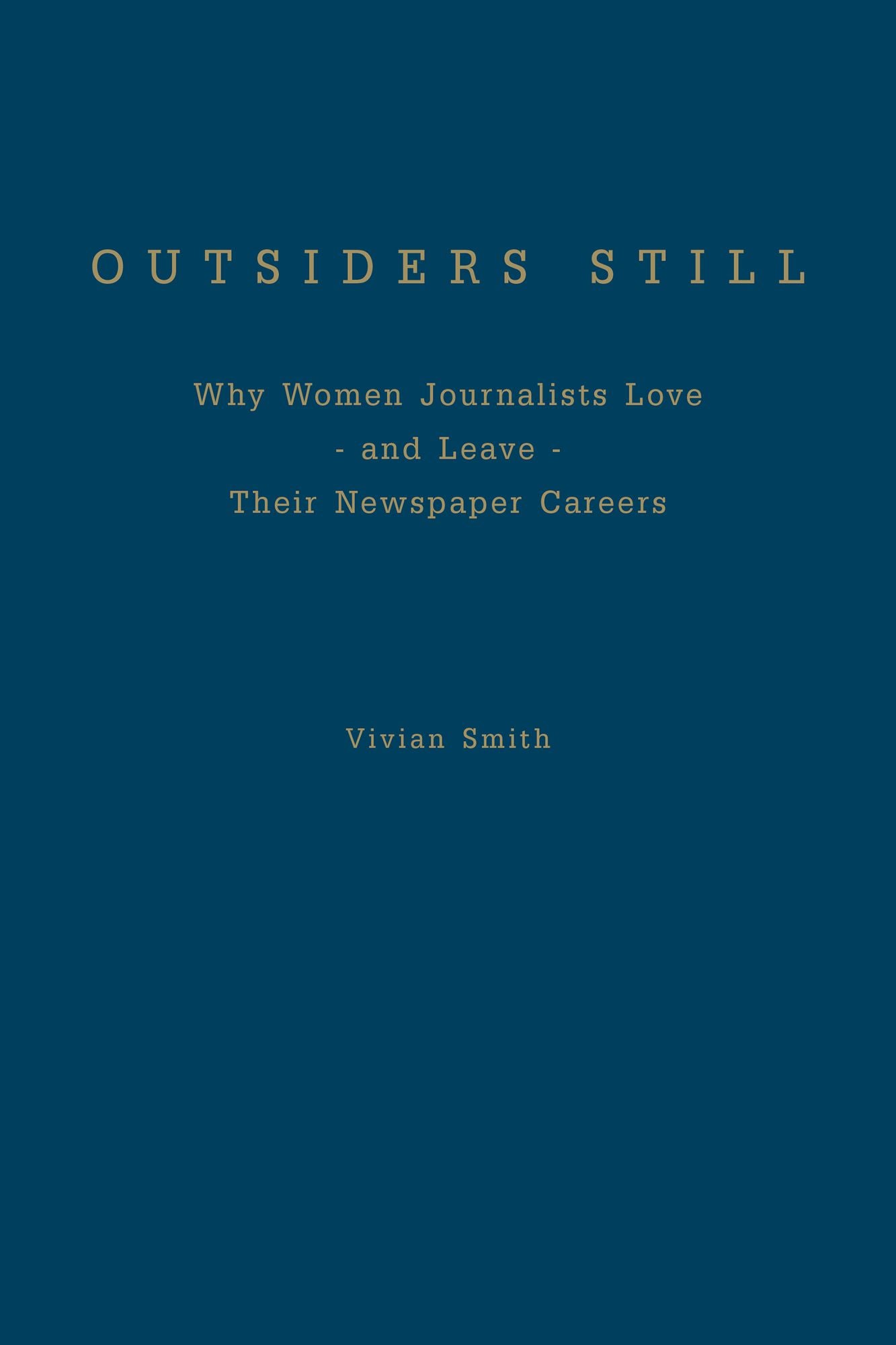 Outsiders Still: Why Women Journalists Love - and Leave - Their Newspaper Careers