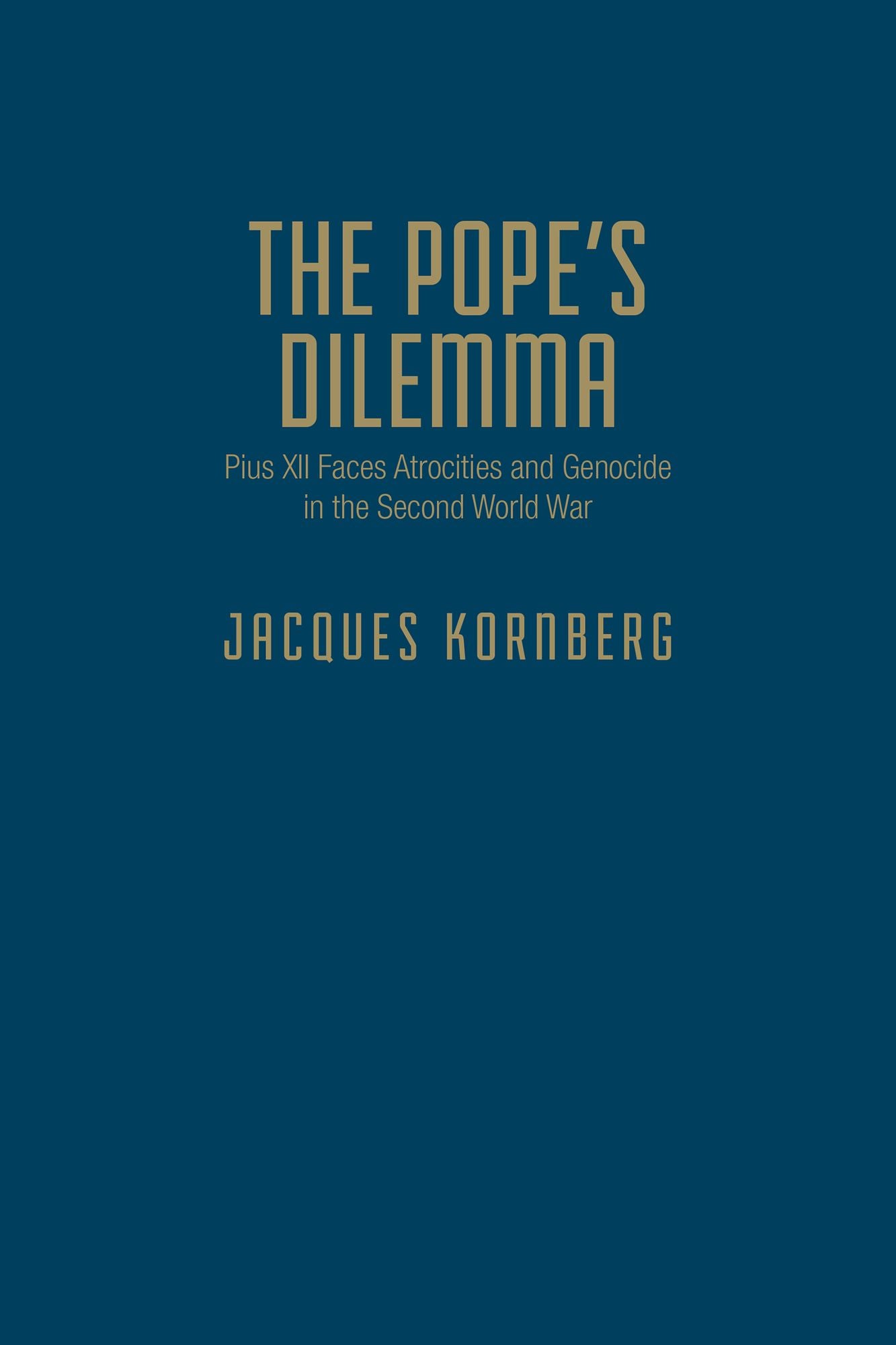 The Pope's Dilemma: Pius XII Faces Atrocities and Genocide in the Second World War