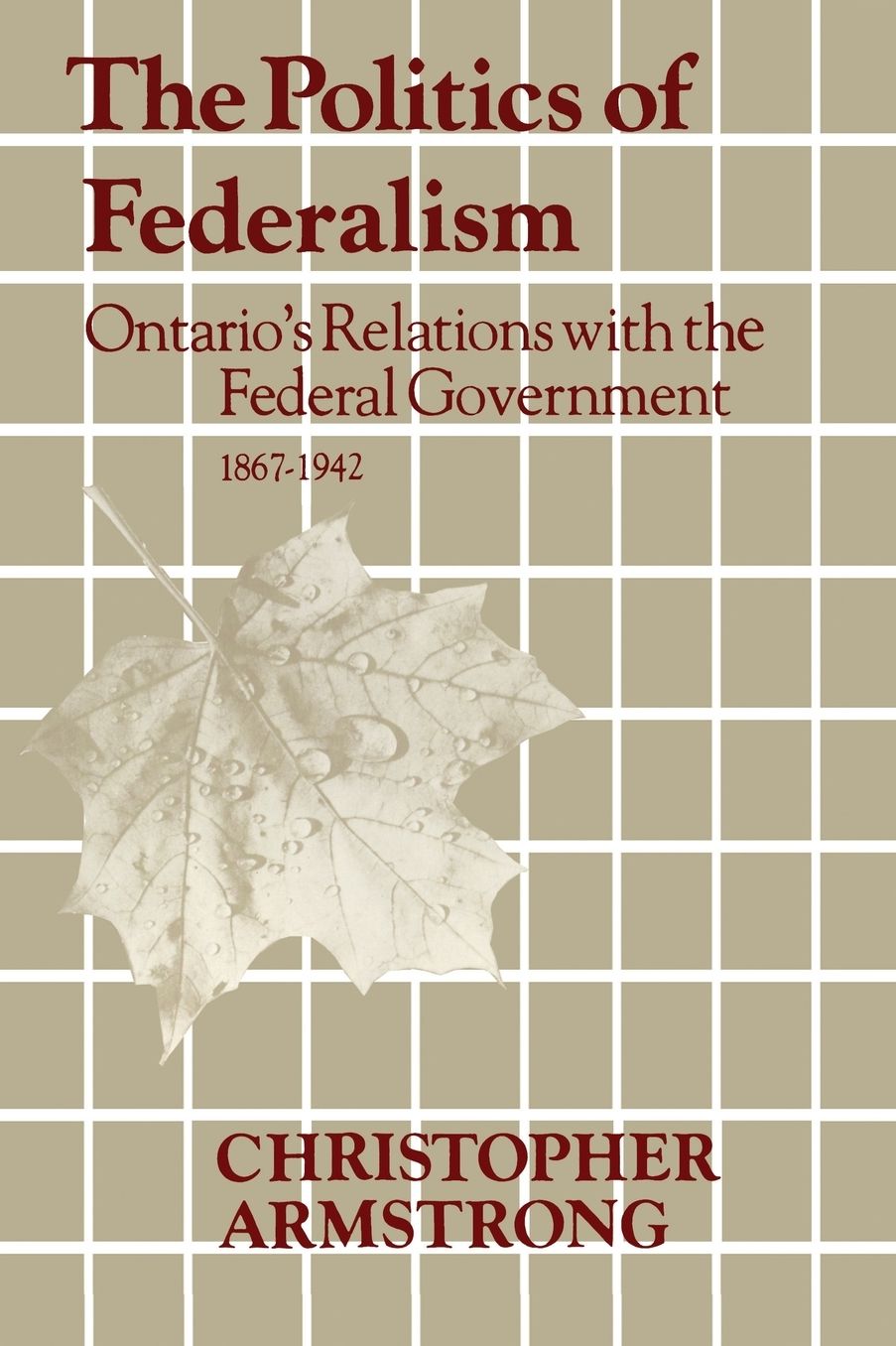 The Politics of Federalism: Ontario's Relations with the Federal Government. 1867-1942