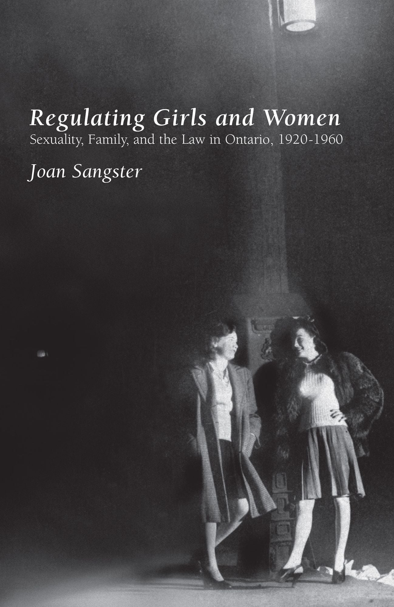 Regulating Girls and Women: Sexuality, Family, and the Law in Ontario, 1920-1960