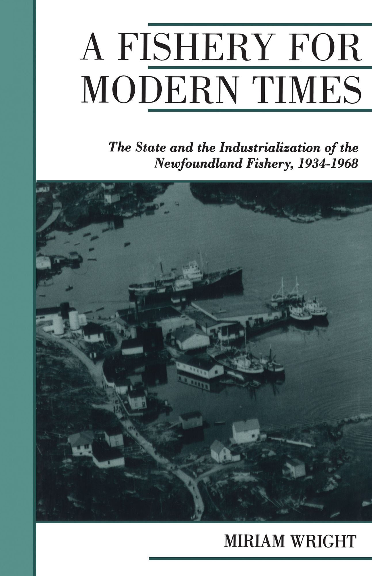 A Fishery for Modern Times: The State and the Industrialization of the Newfoundland Fishery, 1934-1968