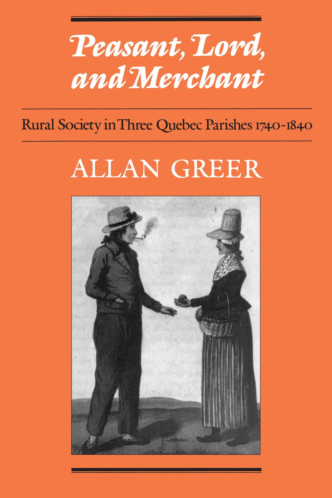 Peasant, Lord, and Merchant: Rural Society in Three Quebec Parishes 1740-1840