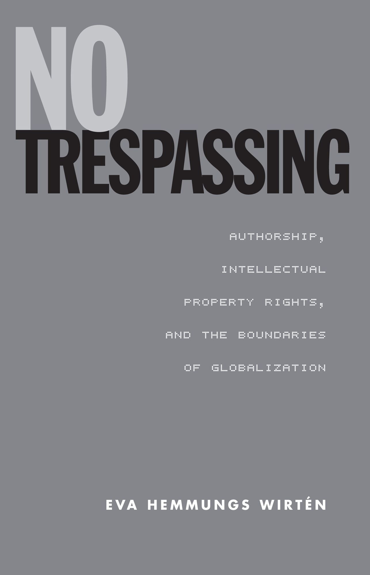 No Trespassing: Authorship, Intellectual Property Rights, and the Boundaries of Globalization