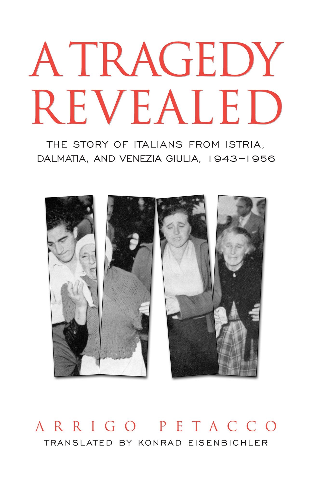 A Tragedy Revealed: The Story of Italians from Istria, Dalmatia, and Venezia Giulia, 1943-1956