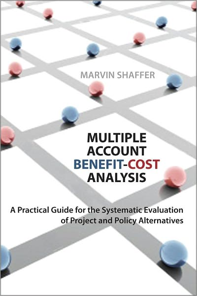 Multiple Account Benefit-Cost Analysis: A Practical Guide for the Systematic Evaluation of Project and Policy Alternatives