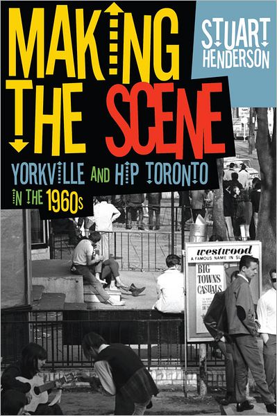 Making the Scene: Yorkville and Hip Toronto in the 1960s