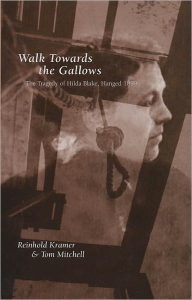 Walk Towards the Gallows: The Tragedy of Hilda Blake, Hanged 1899