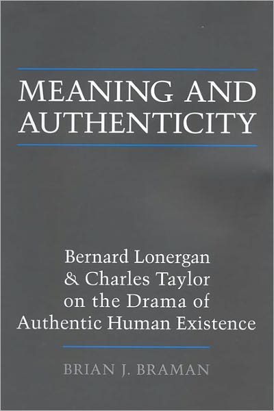 Meaning and Authenticity: Bernard Lonergan and Charles Taylor on the Drama of Authentic Human Existence