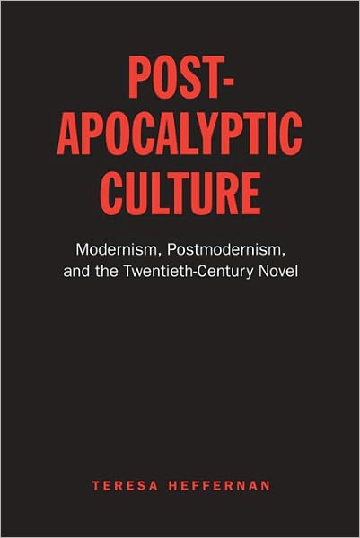 Post-Apocalyptic Culture: Modernism, Postmodernism, and the Twentieth-Century Novel