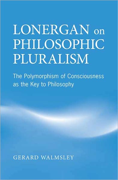 Lonergan on Philosophic Pluralism: The Polymorphism of Conciousness as the Key to Philosophy