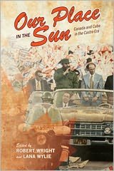 Our Place in the Sun: Canada and Cuba in the Castro Era