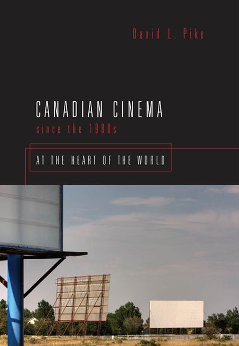 Canadian Cinema Since the 1980s: At the Heart of the World