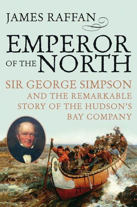Emperor Of The North: Sir George Simpson and the Remarkable Story of the Hudson's Bay Company