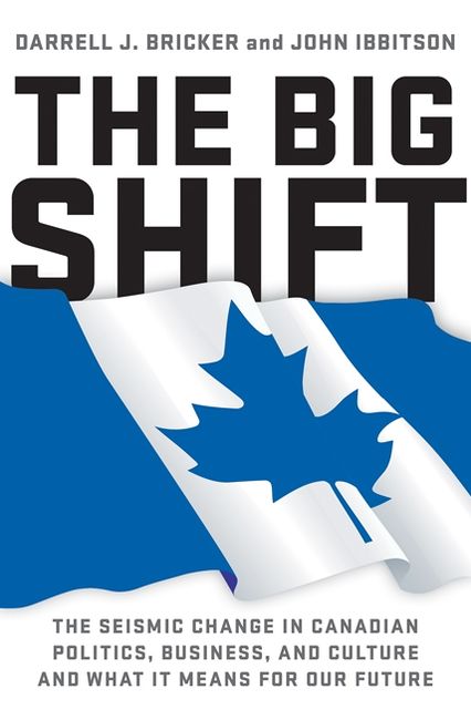 The Big Shift: The Seismic Change In Canadian Politics, Business