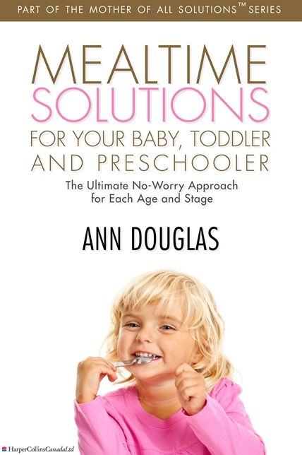 Mealtime Solutions For Your Baby, Toddler: The Ultimate No-Worry Approach for Each Age and Stage