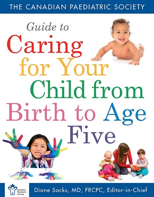 Canadian Paediatric Society Guide To Caring For Your Child From Birth to Age 5