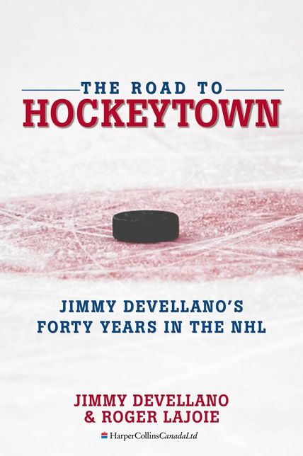 The Road To HockeyTown: Jimmy Devellano's Forty Years in the NHL