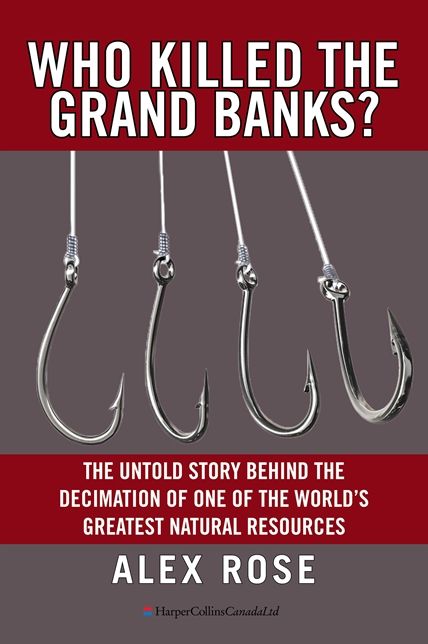 Who Killed The Grand Banks?: The Untold Story Behind the Decimation of One of the World's Greatest Natural Resources